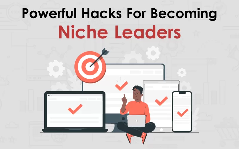 Powerful Hacks For Becoming Niche Leaders